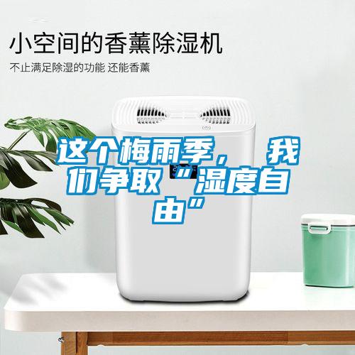 這個(gè)梅雨季， 我們爭取“濕度自由”
