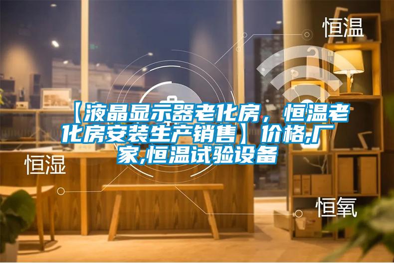 【液晶顯示器老化房，恒溫老化房安裝生產(chǎn)銷售】價格,廠家,恒溫試驗設(shè)備