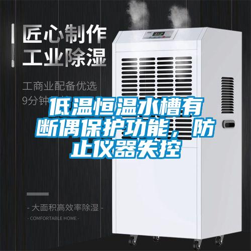 低溫恒溫水槽有斷偶保護功能，防止儀器失控