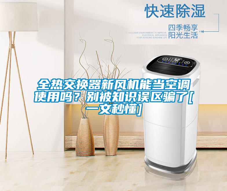 全熱交換器新風(fēng)機(jī)能當(dāng)空調(diào)使用嗎？別被知識誤區(qū)騙了[一文秒懂]