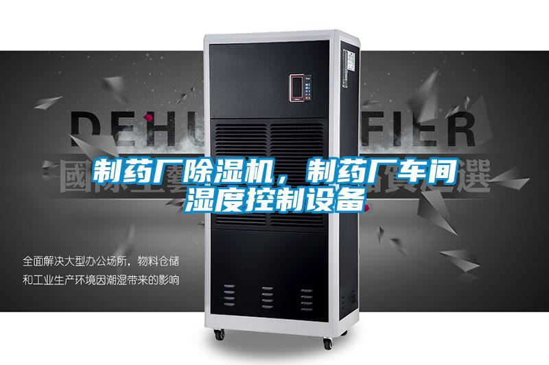 制藥廠除濕機(jī)，制藥廠車間濕度控制設(shè)備