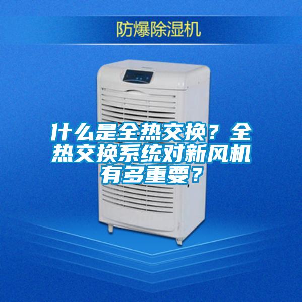 什么是全熱交換？全熱交換系統(tǒng)對(duì)新風(fēng)機(jī)有多重要？