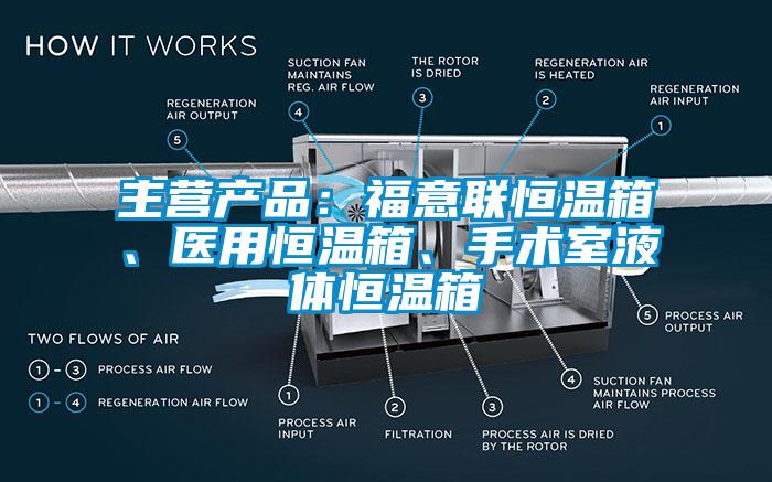 主營產(chǎn)品：福意聯(lián)恒溫箱、醫(yī)用恒溫箱、手術(shù)室液體恒溫箱