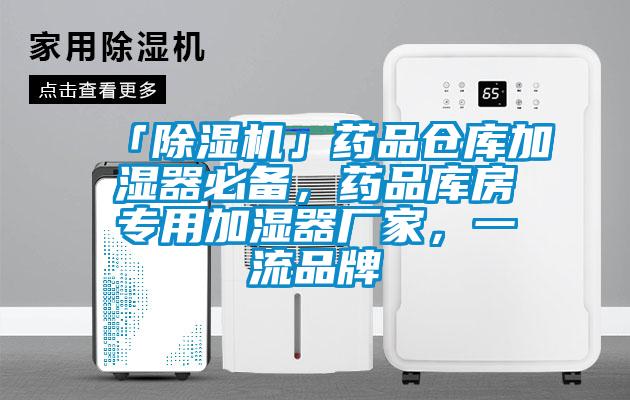 「除濕機」藥品倉庫加濕器必備，藥品庫房專用加濕器廠家，一流品牌