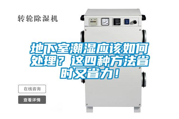 地下室潮濕應(yīng)該如何處理？這四種方法省時(shí)又省力！