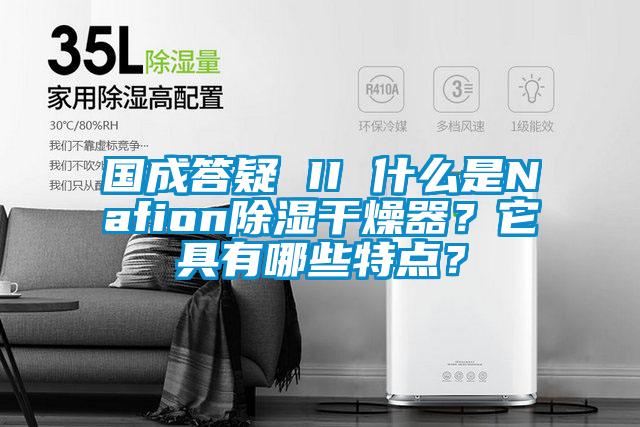 國成答疑 II 什么是Nafion除濕干燥器？它具有哪些特點(diǎn)？