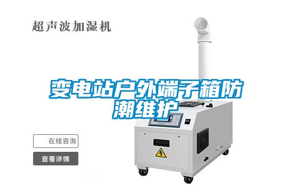變電站戶(hù)外端子箱防潮維護(hù)