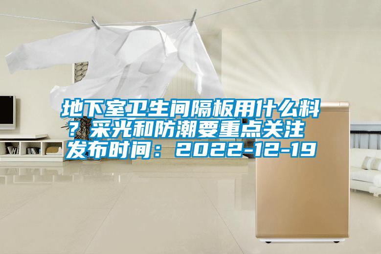 地下室衛(wèi)生間隔板用什么料？采光和防潮要重點(diǎn)關(guān)注 發(fā)布時(shí)間：2022-12-19