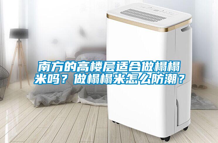 南方的高樓層適合做榻榻米嗎？做榻榻米怎么防潮？