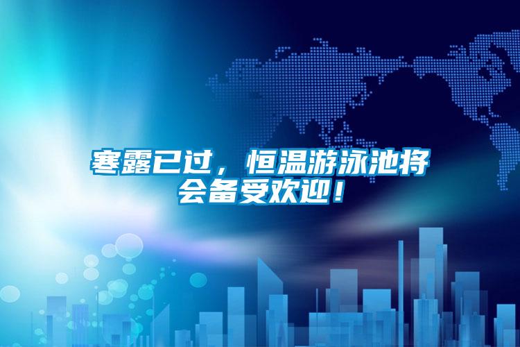 寒露已過，恒溫游泳池將會(huì)備受歡迎！