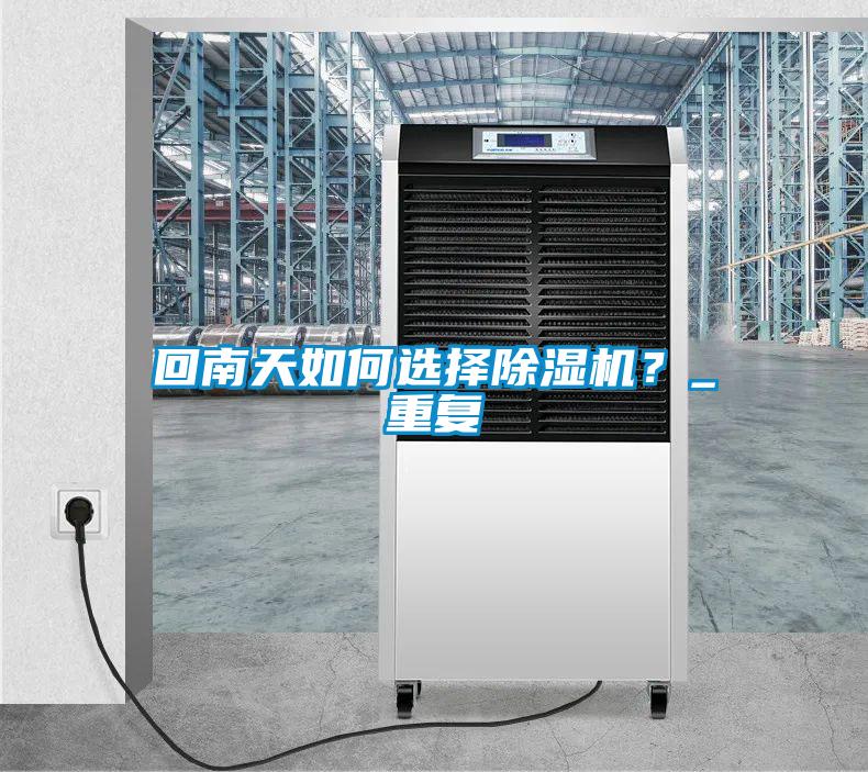 回南天如何選擇除濕機？_重復(fù)