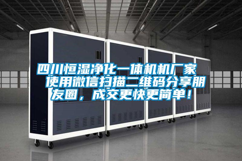 四川恒濕凈化一體機機廠家  使用微信掃描二維碼分享朋友圈，成交更快更簡單！