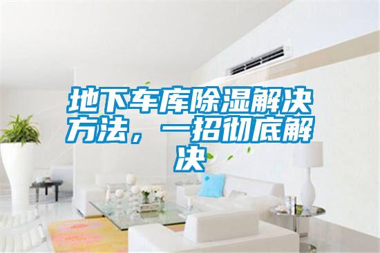 地下車庫除濕解決方法，一招徹底解決