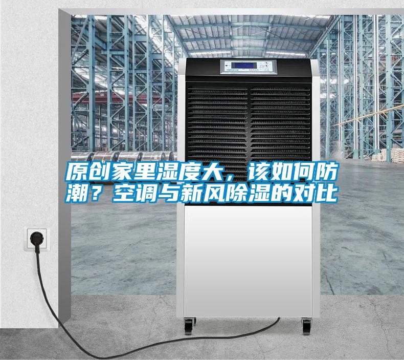 原創(chuàng)家里濕度大，該如何防潮？空調(diào)與新風(fēng)除濕的對比