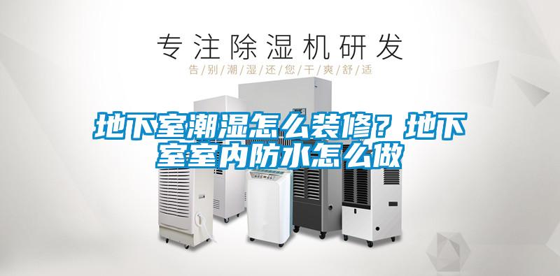地下室潮濕怎么裝修？地下室室內防水怎么做