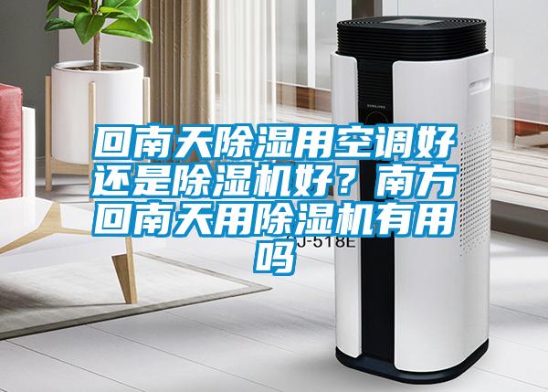 回南天除濕用空調(diào)好還是除濕機(jī)好？南方回南天用除濕機(jī)有用嗎
