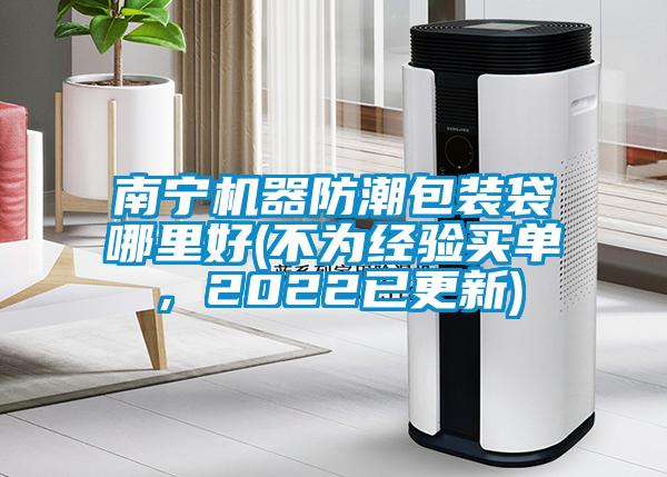南寧機器防潮包裝袋哪里好(不為經驗買單，2022已更新)