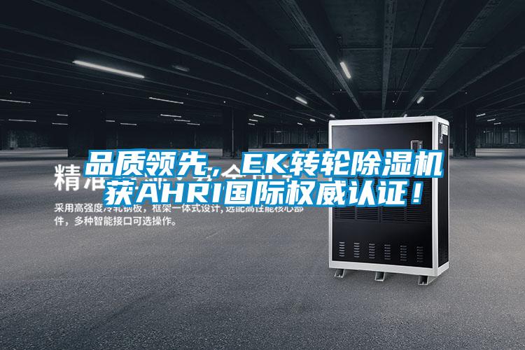 品質(zhì)領(lǐng)先，EK轉(zhuǎn)輪除濕機(jī)獲AHRI國(guó)際權(quán)威認(rèn)證！