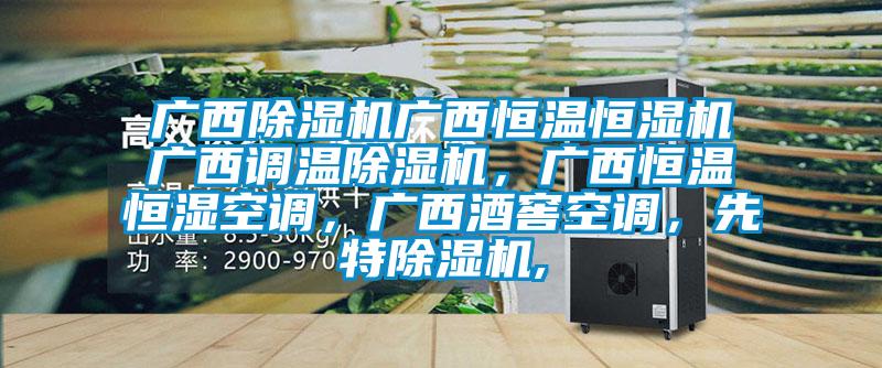 廣西除濕機(jī)廣西恒溫恒濕機(jī)廣西調(diào)溫除濕機(jī)，廣西恒溫恒濕空調(diào)，廣西酒窖空調(diào)，先特除濕機(jī),