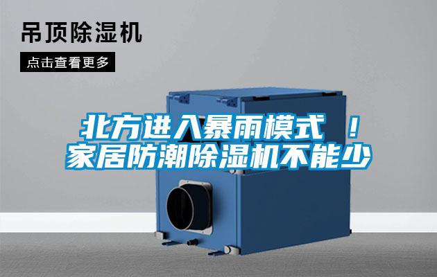 北方進(jìn)入暴雨模式 ！家居防潮除濕機(jī)不能少