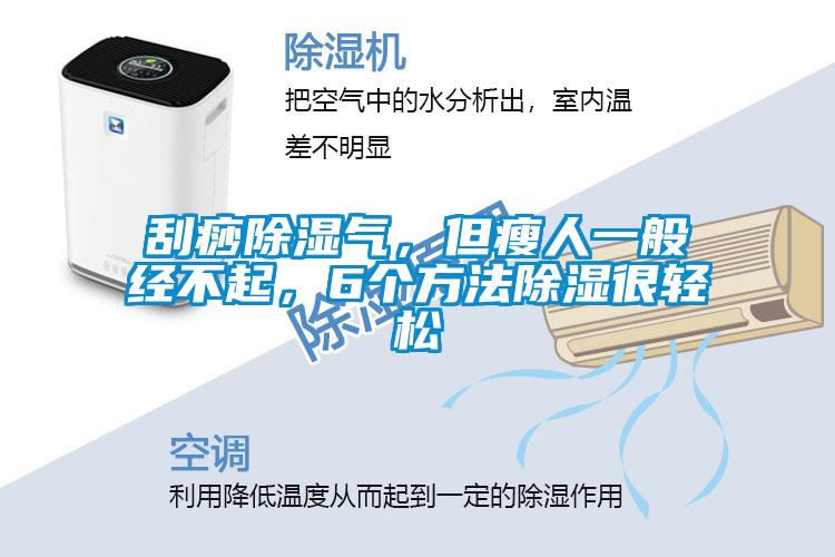刮痧除濕氣，但瘦人一般經(jīng)不起，6個方法除濕很輕松