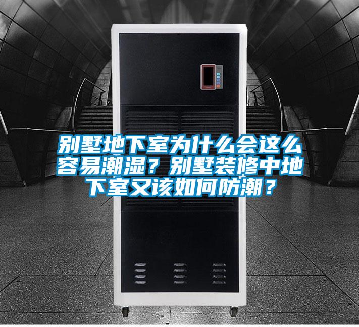 別墅地下室為什么會(huì)這么容易潮濕？別墅裝修中地下室又該如何防潮？