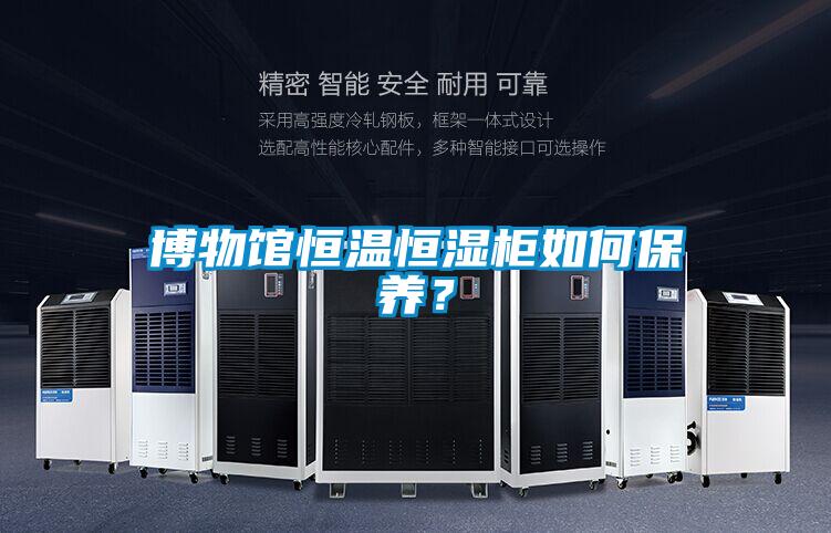 博物館恒溫恒濕柜如何保養(yǎng)？