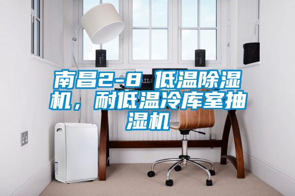 南昌2-8℃低溫除濕機，耐低溫冷庫室抽濕機