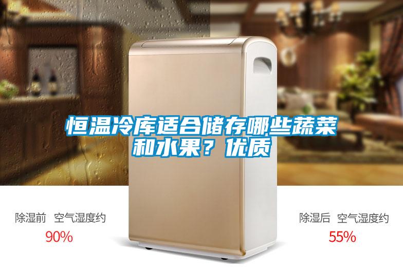 恒溫冷庫適合儲存哪些蔬菜和水果？優(yōu)質(zhì)