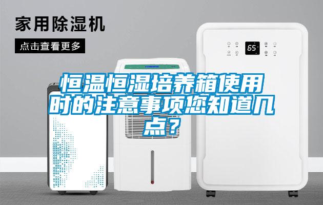 恒溫恒濕培養(yǎng)箱使用時(shí)的注意事項(xiàng)您知道幾點(diǎn)？