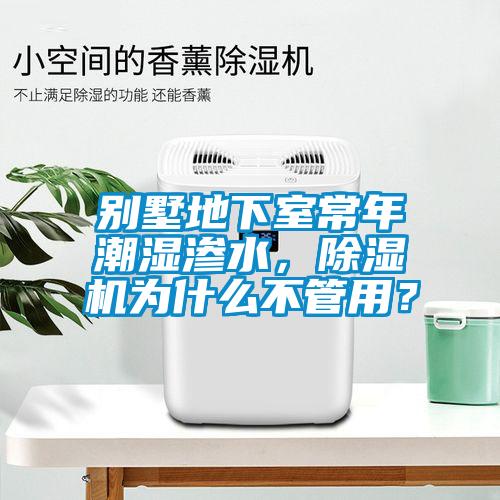 別墅地下室常年潮濕滲水，除濕機為什么不管用？