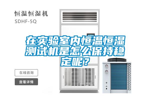 在實(shí)驗(yàn)室內(nèi)恒溫恒濕測(cè)試機(jī)是怎么保持穩(wěn)定呢？