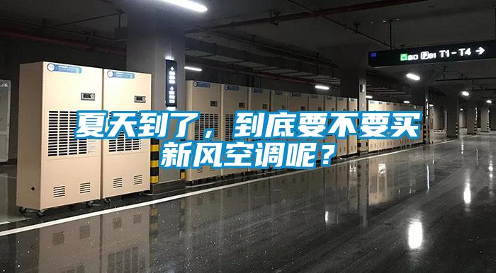 夏天到了，到底要不要買新風空調(diào)呢？