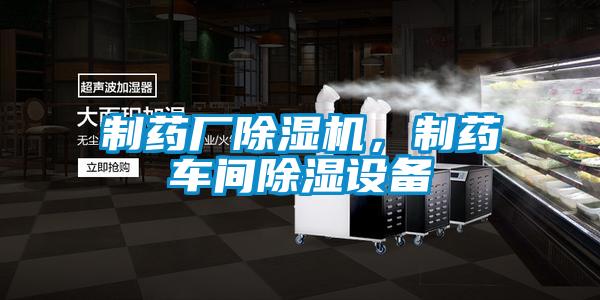 制藥廠除濕機，制藥車間除濕設備