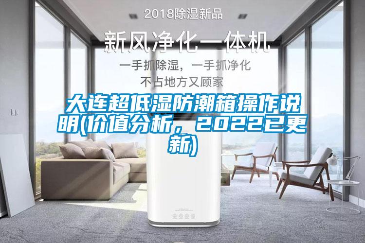 大連超低濕防潮箱操作說明(價值分析，2022已更新)