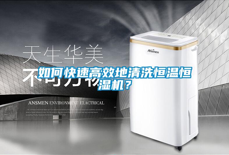 如何快速高效地清洗恒溫恒濕機(jī)？