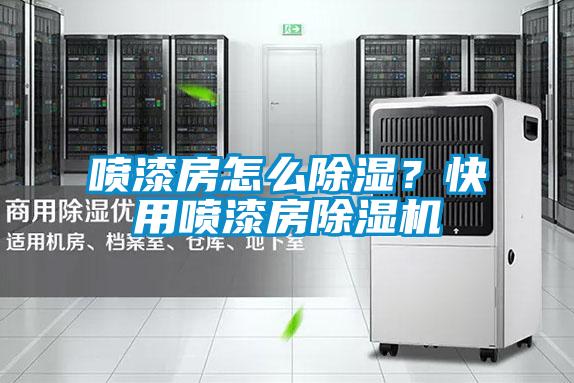 噴漆房怎么除濕？快用噴漆房除濕機