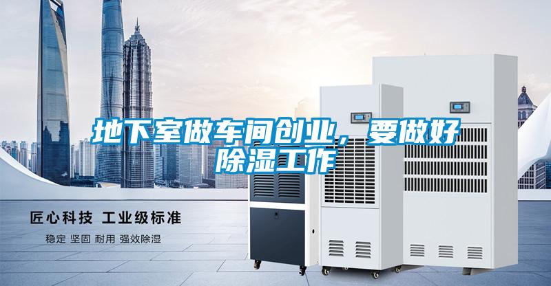 地下室做車間創(chuàng)業(yè)，要做好除濕工作