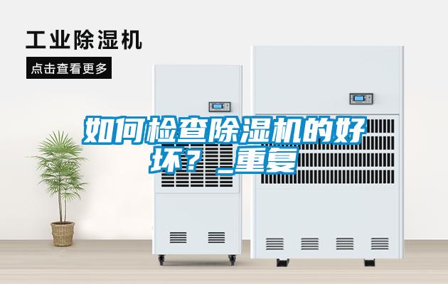 如何檢查除濕機(jī)的好壞？_重復(fù)
