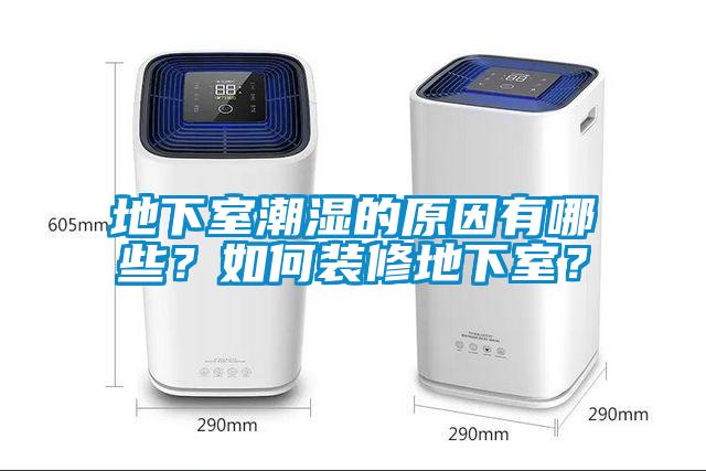 地下室潮濕的原因有哪些？如何裝修地下室？