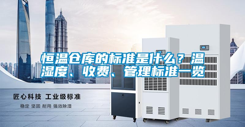 恒溫倉庫的標準是什么？溫濕度、收費、管理標準一覽