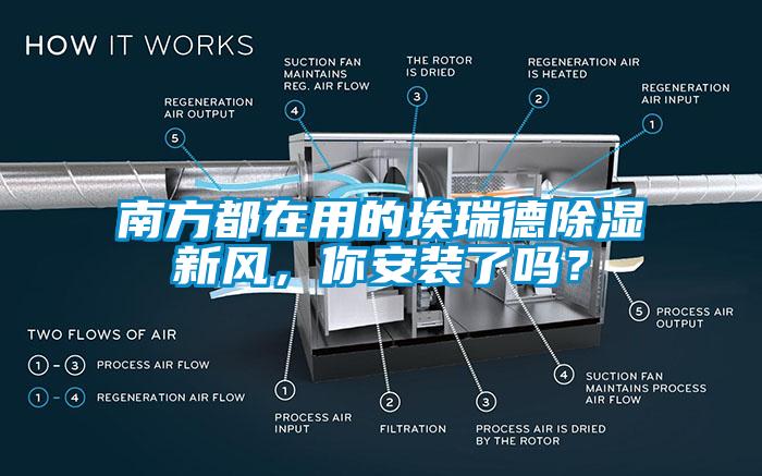 南方都在用的埃瑞德除濕新風(fēng)，你安裝了嗎？