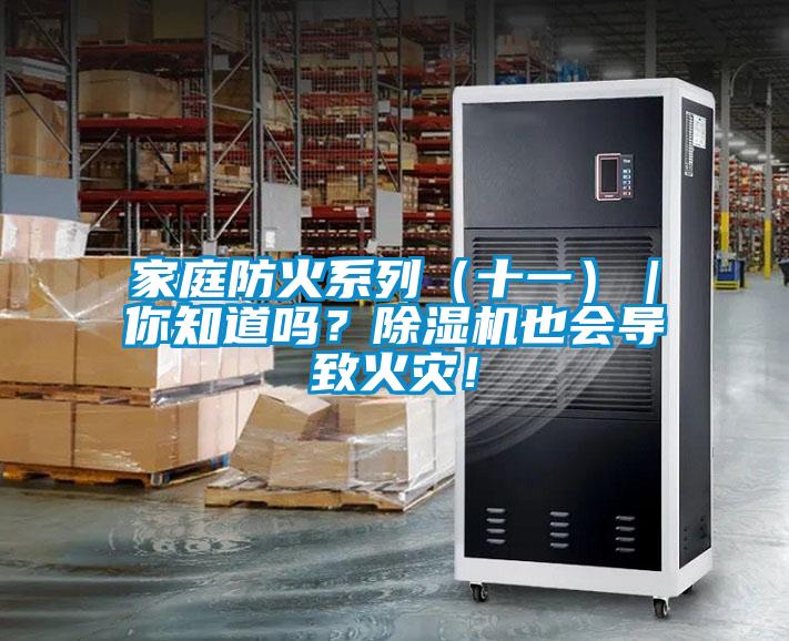 家庭防火系列（十一）｜你知道嗎？除濕機(jī)也會(huì)導(dǎo)致火災(zāi)！