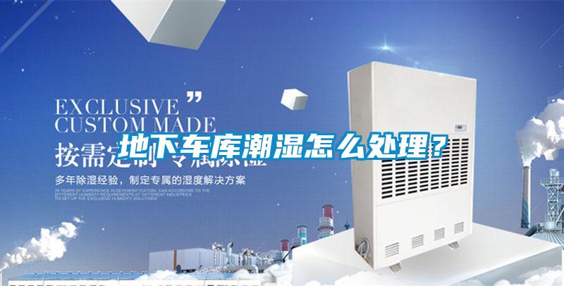 地下車庫(kù)潮濕怎么處理？