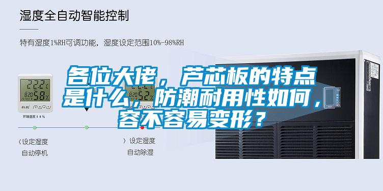 各位大佬，蘆芯板的特點(diǎn)是什么，防潮耐用性如何，容不容易變形？