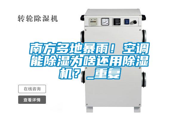 南方多地暴雨！空調(diào)能除濕為啥還用除濕機(jī)？_重復(fù)