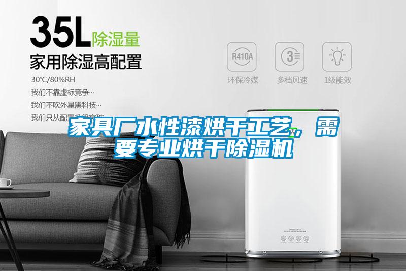 家具廠水性漆烘干工藝，需要專業(yè)烘干除濕機