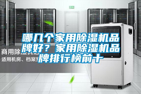 哪幾個(gè)家用除濕機(jī)品牌好？家用除濕機(jī)品牌排行榜前十