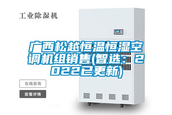 廣西松越恒溫恒濕空調(diào)機(jī)組銷(xiāo)售(智選：2022已更新)