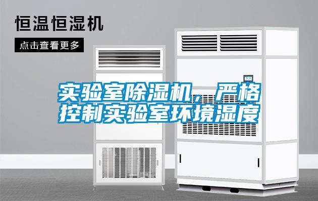 實驗室除濕機，嚴格控制實驗室環(huán)境濕度